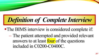 The BIMS interview is considered complete if:
– The patient attempted and provided relevant
answers to at least four of t...