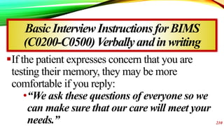 If the patient expresses concern that you are
testing their memory, they may be more
comfortable if you reply:
•“We ask t...