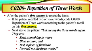  After the patient’s first attempt to repeat the items:
– If the patient recalled two or fewer words, code C0200,
Repetit...