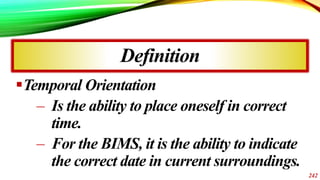 Temporal Orientation
– Is the ability to place oneself in correct
time.
– For the BIMS, it is the ability to indicate
the...
