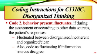 CodingInstructionsfor C1310C,
DisorganizedThinking
 Code 2, behavior present, fluctuates, if during
the assessment or acc...