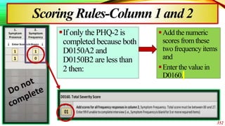 ScoringRules-Column1and 2
If only the PHQ-2 is
completed because both
D0150A2 and
D0150B2 are less than
2 then:
352
Add ...