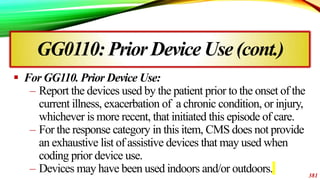  For GG110. Prior Device Use:
– Report the devices used by the patient prior to the onset of the
current illness, exacerb...