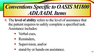 Conventions Specific toOASIS M1800
ADL/IADLItems
4. The level of ability refers to the level of assistance that
the patien...