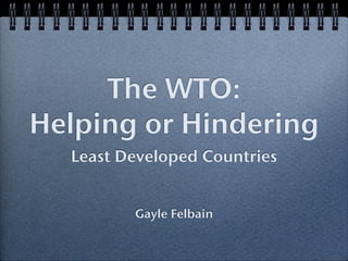 The WTO:
Helping or Hindering
  Least Developed Countries


         Gayle Felbain
 