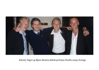 Erlend, Yngve og Bjørn Morten deltok på Emax Nordic 2009, Sverige
 