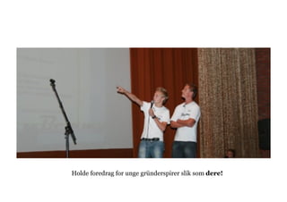 Holde foredrag for unge gründerspirer slik som dere!
 