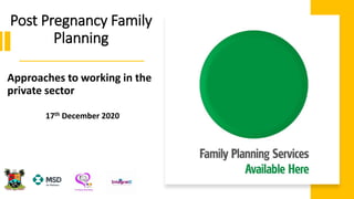 Post Pregnancy Family
Planning
Approaches to working in the
private sector
17th December 2020
 