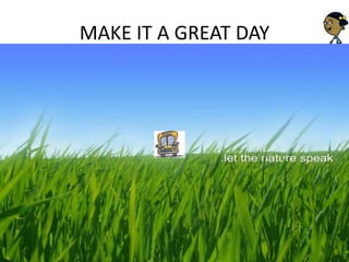 MAKE IT A GREAT DAY
 