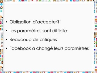 Obligationd’accepter?Les paramètressontdifficileBeaucoup de critiquesFacebook a changéleursparamètres