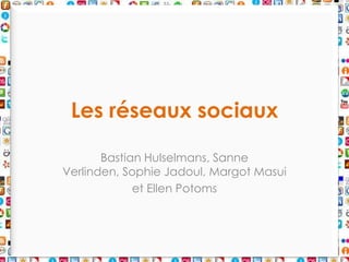 Les réseauxsociaux BastianHulselmans, Sanne Verlinden, Sophie Jadoul, Margot Masui et Ellen Potoms 