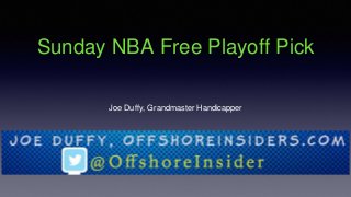Sunday NBA Free Playoff Pick
Joe Duffy, Grandmaster Handicapper
 