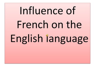 Influence of
French on the
English language
 