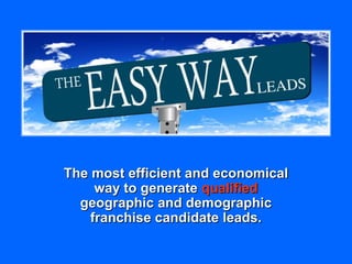 The most efficient and economical
     way to generate qualified
  geographic and demographic
    franchise candidate leads.
 