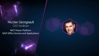 Nicolas Georgeault
CEO MuBrain
MCT Power Platform
MVP Office Servers and Applications
 