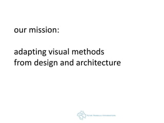 our mission:

adapting visual methods
from design and architecture
 