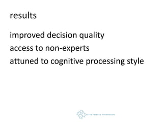 results
improved decision quality
access to non-experts
attuned to cognitive processing style
 