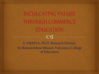 S. VIDHYA, Ph.D. Research Scholar,
Sri Ramakrishna Mission Vidyalaya College
of Education
 