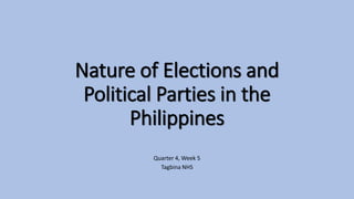 Nature of Elections and
Political Parties in the
Philippines
Quarter 4, Week 5
Tagbina NHS
 