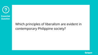 Essential
Question
12
Which principles of liberalism are evident in
contemporary Philippine society?
 