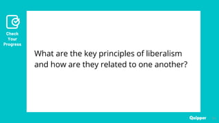 Check
Your
Progress
24
24
What are the key principles of liberalism
and how are they related to one another?
 