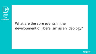 Check
Your
Progress
31
31
What are the core events in the
development of liberalism as an ideology?
 