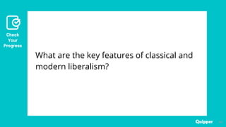 Check
Your
Progress
44
44
What are the key features of classical and
modern liberalism?
 