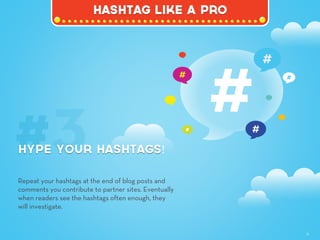 11
Repeat your hashtags at the end of blog posts and
comments you contribute to partner sites. Eventually
when readers see...