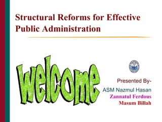 Structural Reforms for Effective
Public Administration
Presented By-
ASM Nazmul Hasan
AHM Zannatul Ferdous
Masum Billah
THE CAIN PROJECT1
 