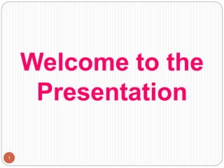 Welcome to the
Presentation
1
 