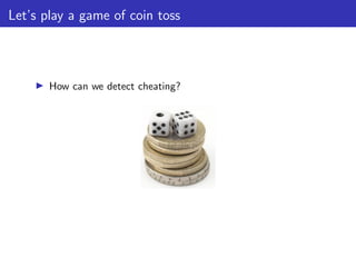Let’s play a game of coin toss
▶ How can we detect cheating?
 