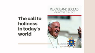 The call to
holiness
in today's
world
Apostolic Exhortation
Pope Francis
 