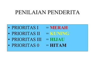 PENILAIAN PENDERITA PRIORITAS I =  MERAH PRIORITAS II  =  KUNING PRIORITAS III  =  HIJAU PRIORITAS 0  =  HITAM 