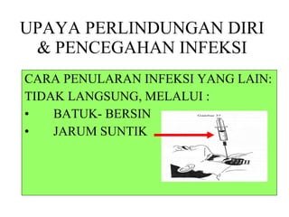UPAYA PERLINDUNGAN DIRI & PENCEGAHAN INFEKSI CARA PENULARAN INFEKSI YANG LAIN: TIDAK LANGSUNG, MELALUI : BATUK- BERSIN JARUM SUNTIK 