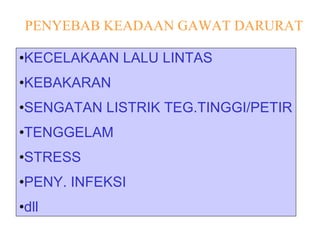 PENYEBAB KEADAAN GAWAT DARURAT KECELAKAAN LALU LINTAS KEBAKARAN SENGATAN LISTRIK TEG.TINGGI/PETIR TENGGELAM STRESS  PENY. INFEKSI dll 