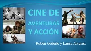 CINE DE
AVENTURAS
Y ACCIÓN
Rubén Cedeño y Laura Álvarez
 