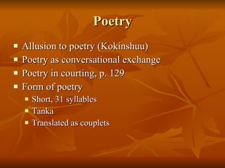 Poetry Allusion to poetry (Kokinshuu) Poetry as conversational exchange Poetry in courting, p. 129 Form of poetry Short, 31 syllables Tanka Translated as couplets 