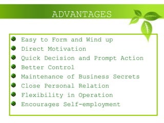 ADVANTAGES
Easy to Form and Wind up
Direct Motivation
Quick Decision and Prompt Action
Better Control
Maintenance of Business Secrets
Close Personal Relation
Flexibility in Operation
Encourages Self-employment
 