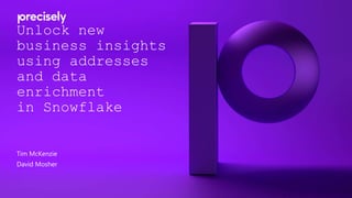Unlock new
business insights
using addresses
and data
enrichment
in Snowflake
Tim McKenzie
David Mosher
 