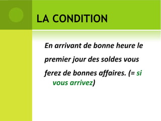 LA CONDITION En arrivant de bonne heure le premier jour des soldes vous  ferez de bonnes affaires.   (=  si vous arrivez ) 