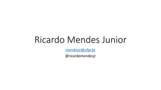 Ricardo Mendes Junior
mendesjr@ufpr.br
@ricardomendesjr
 