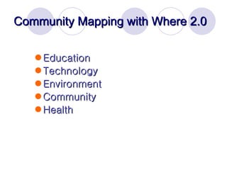 Community Mapping with Where 2.0 Education Technology Environment Community Health 