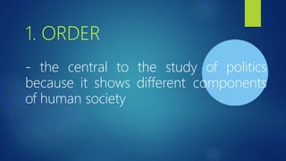 1. ORDER
- the central to the study of politics
because it shows different components
of human society
 