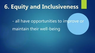 - all have opportunities to improve or
maintain their well-being
6. Equity and Inclusiveness
 