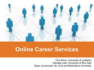 Online Career Services Tina Zdovc, University of Ljubljana Danijela Lalić, University of Novi Sad Bojan Jovanovski, Ss. Cyril and Methodious University 
