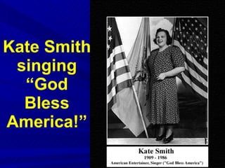 Kate Smith singing “God Bless America!” 
