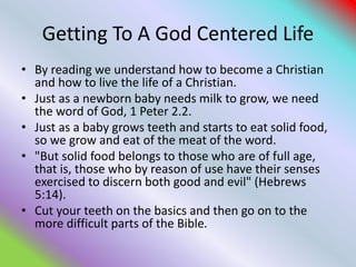Getting To A God Centered Life
• By reading we understand how to become a Christian
and how to live the life of a Christia...