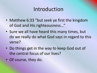 Introduction
• Matthew 6:33 “but seek ye first the kingdom
of God and His righteousness…”
• Sure we all have heard this ma...