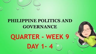 PHILIPPINE POLITICS AND
GOVERNANCE
QUARTER - WEEK 9
DAY 1- 4 1
 