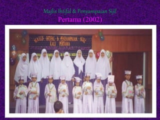 Majlis Ihtifal & Penyampaian Sijil
Pertama (2002)
 